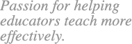 Passion for helping educators teach more effectively.